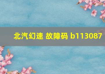 北汽幻速 故障码 b113087